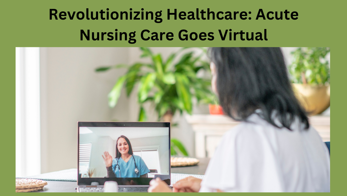 Revolutionizing-Healthcare-Acute-Nursing-Care-Goes-Virtual