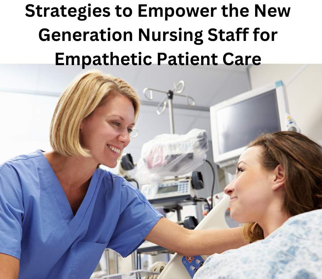 Strategies-to-Empower-the-New-Generation-Nursing-Staff-for-Empathetic-Patient-Care.