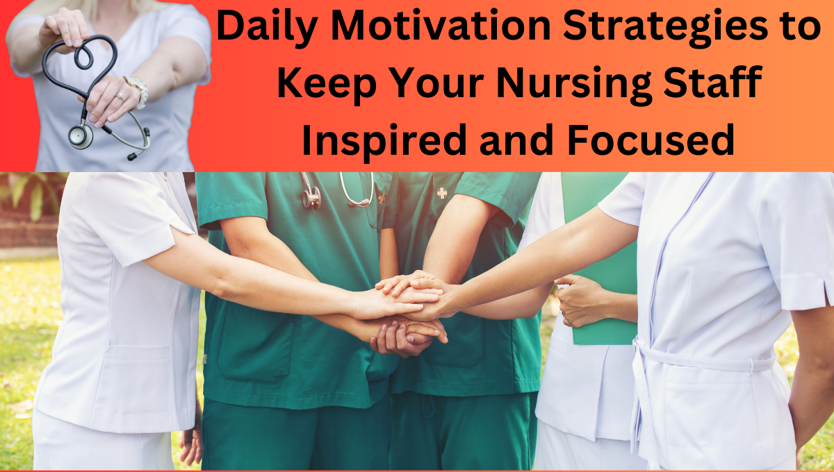 Daily-Motivation-Strategies-to-Keep-Your-Nursing-Staff-Inspired-and-Focused.