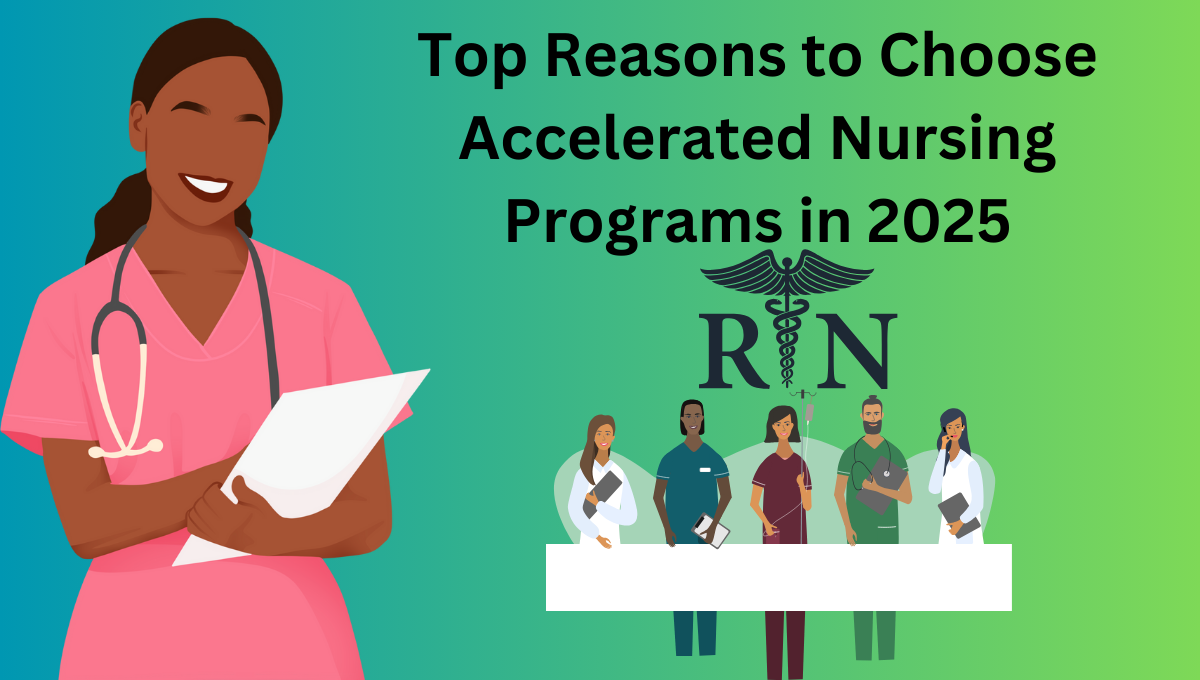 Top Reasons to Choose Accelerated Nursing Programs in 2025