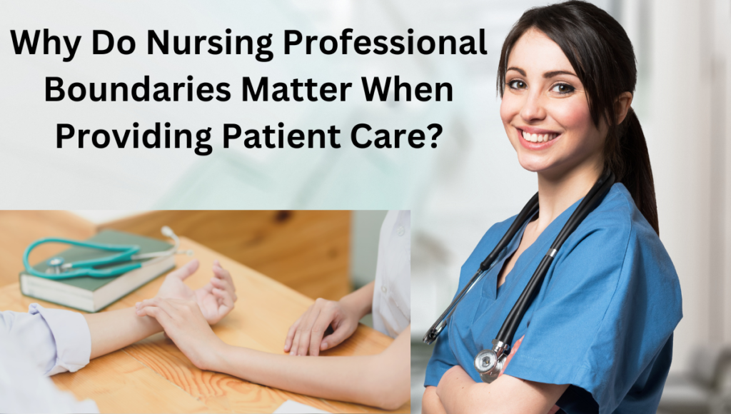 Why Do Nursing Professional Boundaries Matter When Providing Patient ...