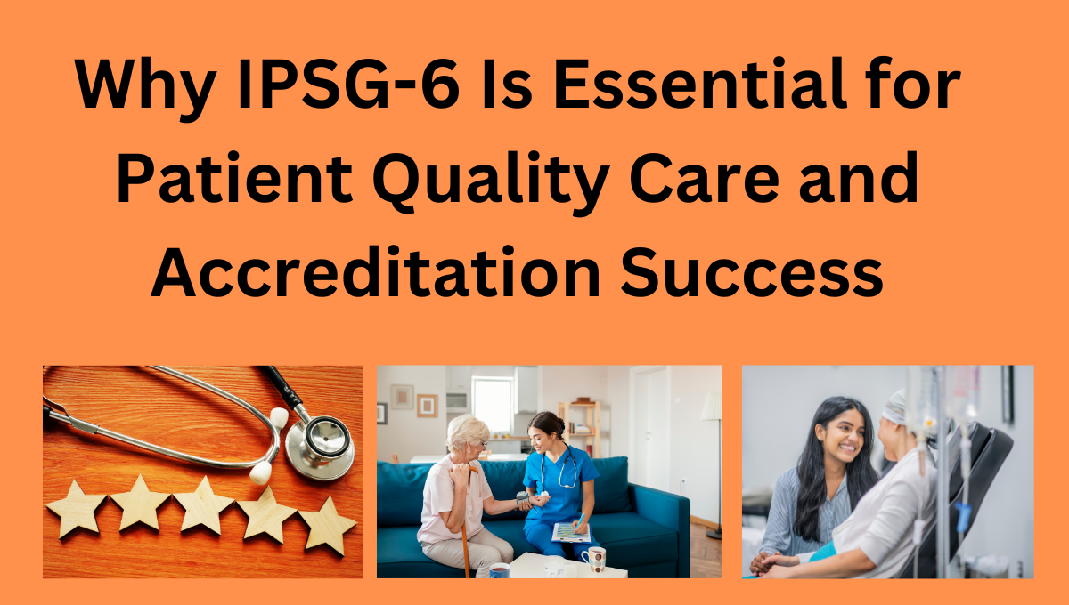 Why-IPSG-6-Is-Essential-for-Patient-Quality-Care-and-Accreditation-Success