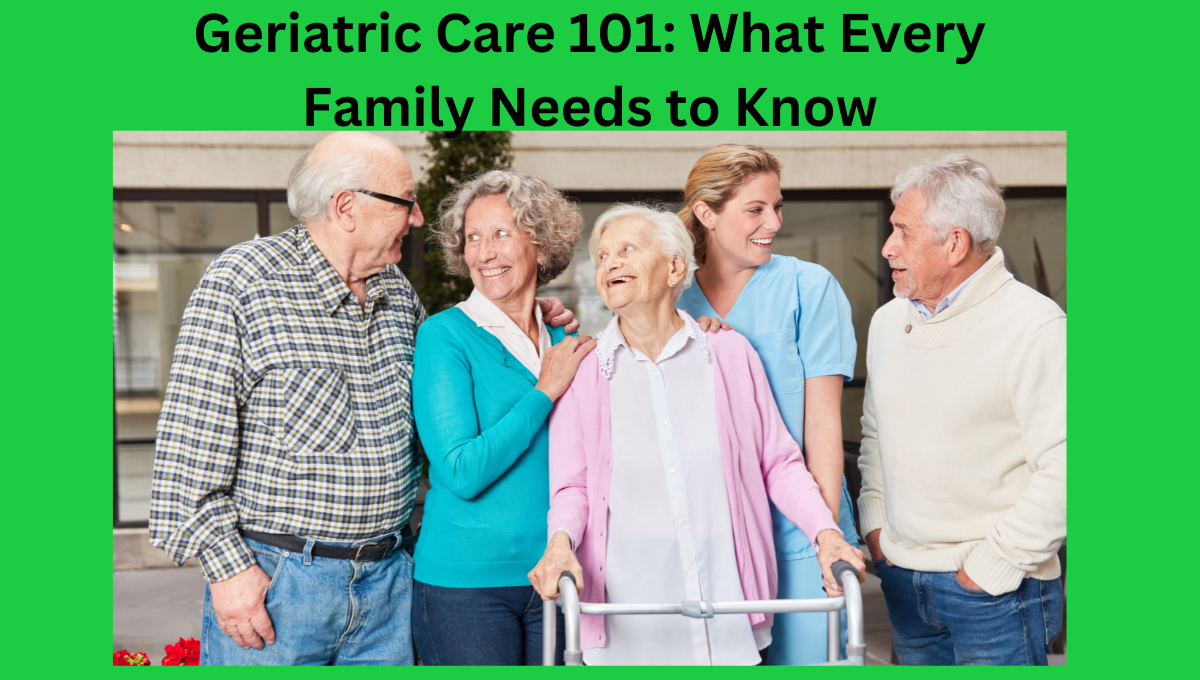 Geriatric-Care-101-What-Every-Family-Needs-to-Know