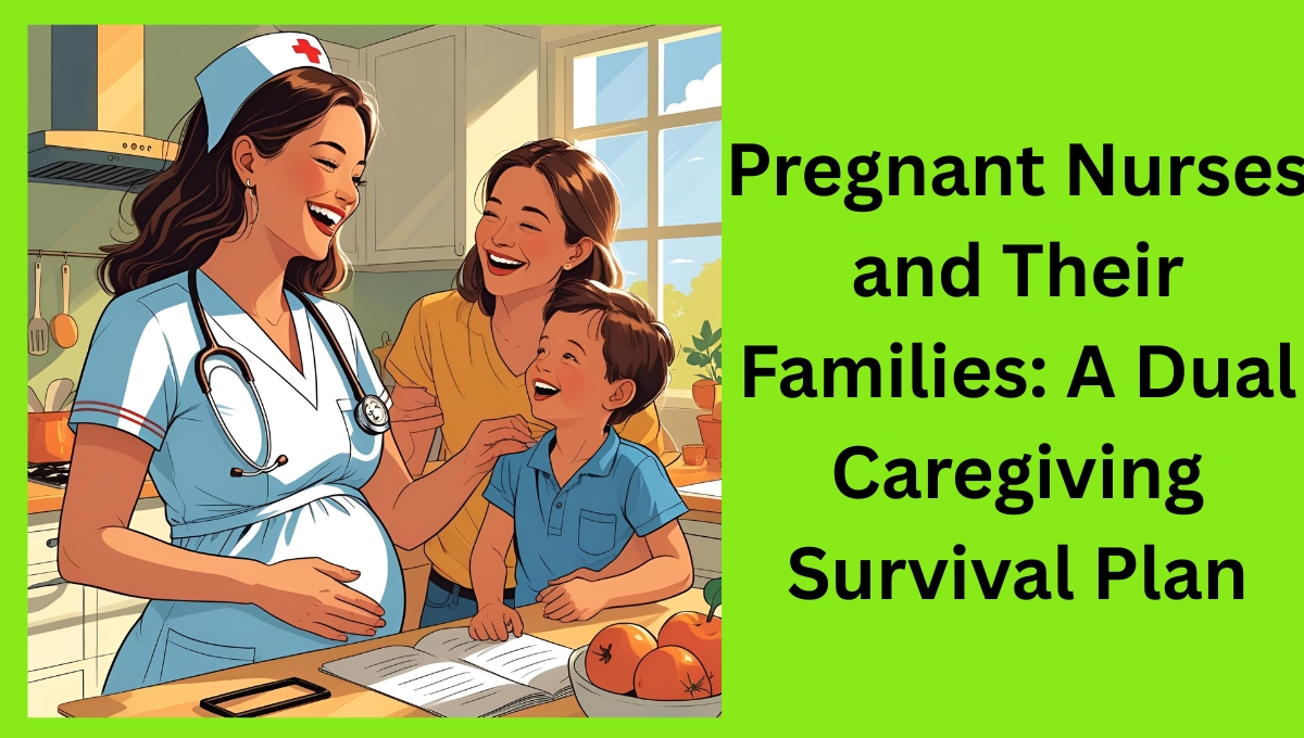 Pregnant-Nurses-and-Their-Families-A-Dual-Caregiving-Survival-Plan